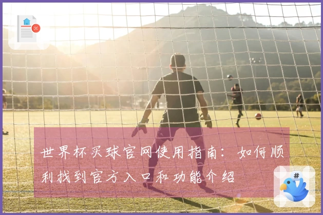 世界杯买球官网使用指南：如何顺利找到官方入口和功能介绍