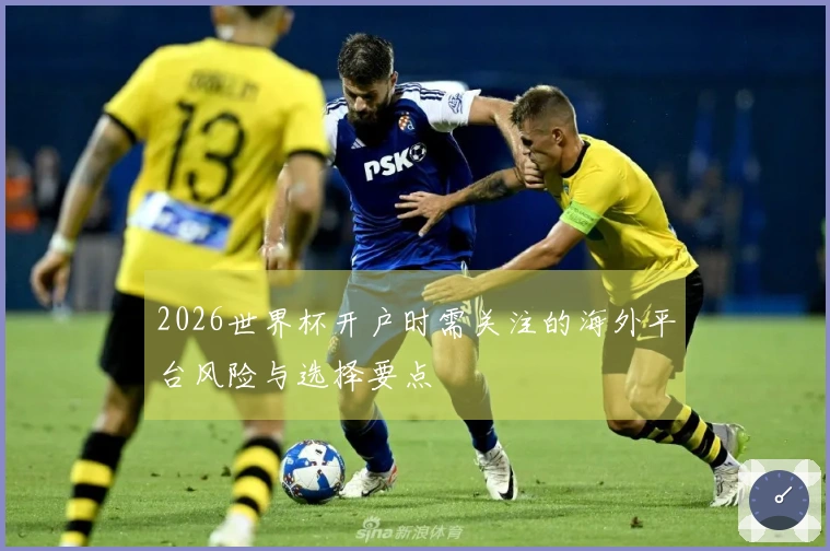 2026世界杯开户时需关注的海外平台风险与选择要点